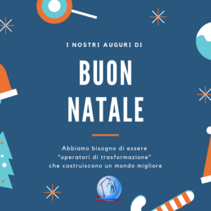 Abbiamo bisogno di essere “operatori di trasformazione” – Buone Feste da tutti noi!